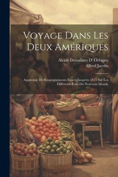 Voyage Dans Les Deux Amériques: Augmenté De Renseignements Exacts Jusqu'en 1853 Sur Les Différents États Du Nouveau Monde - Jacobs, Alfred; Orbigny, Alcide Dessalines D'