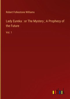 Lady Eureka : or The Mystery ; A Prophecy of the Future Lady Eureka : or The Mystery ; A Prophecy of the Future