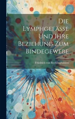 Die Lymphgefässe und Ihre Beziehung zum Bindegewebe - Recklinghausen, Friedrich Von