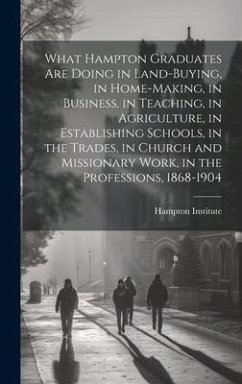 What Hampton Graduates Are Doing in Land-buying, in Home-making, in Business, in Teaching, in Agriculture, in Establishing Schools, in the Trades, in