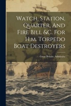 Cover Watch, Station, Quarter, And Fire Bill &c. For H.m. Torpedo Boat Destroyers