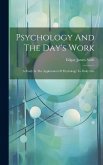Psychology And The Day's Work: A Study In The Application Of Psychology To Daily Life Psychology And The Day's Work: A Study In The Application Of Psychology To Daily Life