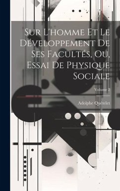 Sur L'homme Et Le Développement De Ses Facultés, Ou, Essai De Physique Sociale; Volume 2 - Quételet, Adolphe