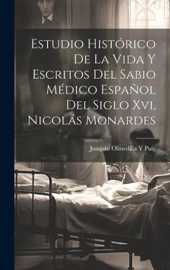 Estudio Histórico De La Vida Y Escritos Del Sabio Médico Español Del Siglo Xvi, Nicolás Monardes - Puig, Joaquín Olmedilla Y.