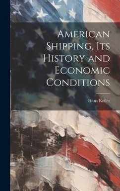 American Shipping, its History and Economic Conditions - Keiler, Hans