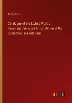 Catalogue of the Etched Work of Rembrandt Selected for Exhibition at the Burlington Fine Arts Club