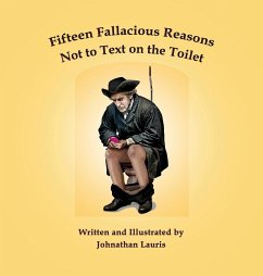 Fifteen Fallacious Reasons Not to Text on the Toilet - Lauris, Johnathan