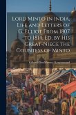 Lord Minto in India, Life and Letters of G. Elliot From 1807 to 1814, Ed. by His Great-Niece the Countess of Minto