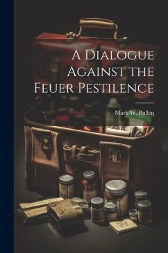 A Dialogue Against the Feuer Pestilence - Bullen, Mark W.