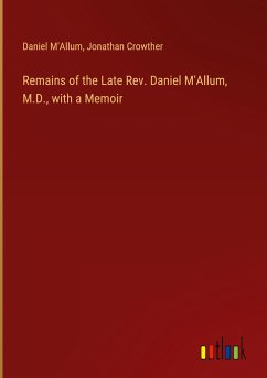 Remains of the Late Rev. Daniel M'Allum, M.D., with a Memoir