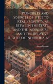 Principles and Sources of Title to Real Property, as Between the State and the Individual and the Relative Rights of Individuals;