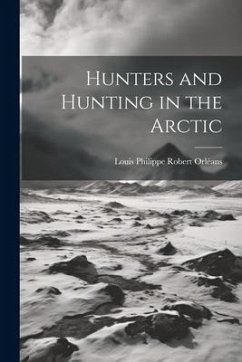 Hunters and Hunting in the Arctic - Orléans, Louis Philippe Robert