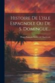 Histoire De L'isle Espagnole Ou De S. Domingue...