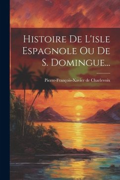 Histoire De L'isle Espagnole Ou De S. Domingue... - Charlevoix, Pierre-François-Xavier de