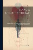 Manuel D'électrothérapie: Exposé Pratique Et Critique Des Applications Médicales Et Chirurgicales De L'électricité...