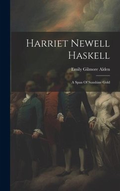 Harriet Newell Haskell: A Span Of Sunshine Gold - Alden, Emily Gilmore