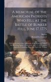 A Memorial of the American Patriots Who Fell at the Battle of Bunker Hill, June 17, 1775: With an Account of the Dedication of the Memorial Tablets On