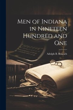 Men of Indiana in Nineteen Hundred and One - Benesch, Adolph B.