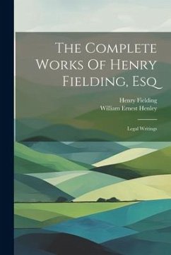 The Complete Works Of Henry Fielding, Esq: Legal Writings - Fielding, Henry