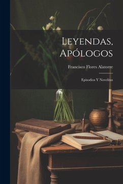 Cover Leyendas, Apólogos: Episodios Y Novelitas