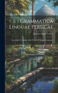 Grammatica Linguae Persicae: Cum Dialectis Antiquioribus Persicis Et Lingua Compratae - Vullers, Johann August