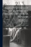 Marlow's Tragedy of Edward the Second, With Intr. Remarks: Notes; Etc. by F.G. Fleay