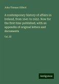 A contemporary history of affairs in Ireland, from 1641 to 1652. Now for the first time published, with an appendix of original letters and documents