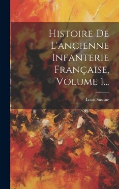 Histoire De L'ancienne Infanterie Française, Volume 1... - Susane, Louis