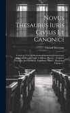 Novus Thesaurus Iuris Civilis Et Canonici: Continens Varia Et Rarissima Optimorum Interpretum, Inprimis Hispanorum Et Gallorum, Opera ... In Quibus Ut