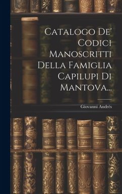 Catalogo De' Codici Manoscritti Della Famiglia Capilupi Di Mantova... - Andrés, Giovanni