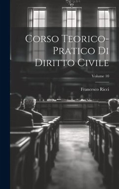 Corso Teorico-pratico Di Diritto Civile; Volume 10 - Ricci, Francesco
