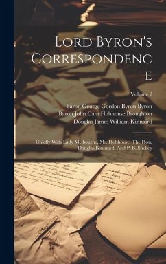 Cover Lord Byron's Correspondence: Chiefly With Lady Melbourne, Mr. Hobhouse, The Hon. Douglas Kinnaird, And P. B. Shelley; Volume 2