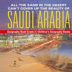 All the Sand in the Desert Can't Cover Up the Beauty of Saudi Arabia - Geography Book Grade 3 Children's Geography Books All the Sand in the Desert Can't Cover Up the Beauty of Saudi Arabia - Geography Book Grade 3 Children's Geography Books