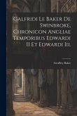 Galfridi Le Baker De Swinbroke, Chronicon Angliae Temporibus Edwardi II Et Edwardi Iii. Galfridi Le Baker De Swinbroke, Chronicon Angliae Temporibus Edwardi II Et Edwardi Iii.