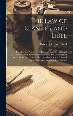 The Law of Slander and Libel: Including the Practice, Pleading, and Evidence, Civil and Criminal, With Forms and Precedents: Also Contempts of Court - Folkard, Henry Coleman