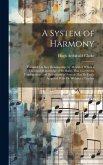 A System of Harmony: Founded On Key Relationship, by Means of Which a Thorough Knowledge of the Rules That Govern the Combinations and Succ