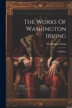 The Works Of Washington Irving: Columbus - Irving, Washington
