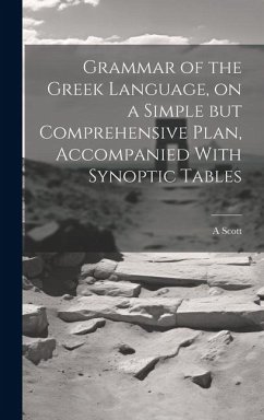 Grammar of the Greek Language, on a Simple but Comprehensive Plan, Accompanied With Synoptic Tables - Scott, A.