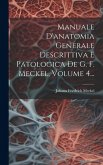 Manuale D'anatomia Generale Descrittiva E Patologica De G. F. Meckel, Volume 4...