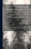 Lezioni Di Prospettiva Pratica Nonchè Regole Abbreviatrici Per Disegnare Le Scene: Seguite Da Un Facile Metodo Per La Prospettica Collocazione Delle F