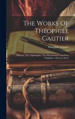 The Works Of Théophile Gautier: Miltiona. The Nightingales. The Marchioness's Lap-dog. Omphale: A Rococo Story - Gautier, Théophile