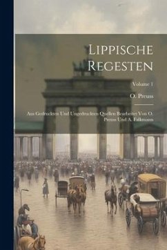 Lippische Regesten: Aus Gedruckten Und Ungedruckten Quellen Bearbeitet Von O. Preuss Und A. Falkmann; Volume 1 - Preuss, O.