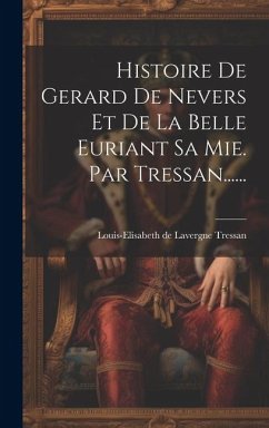 Histoire De Gerard De Nevers Et De La Belle Euriant Sa Mie. Par Tressan......