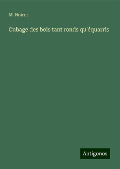 Cubage des bois tant ronds qu'équarris - Noirot, M.