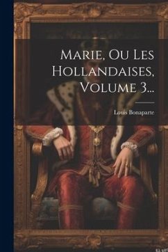 Marie, Ou Les Hollandaises, Volume 3... - Bonaparte, Louis