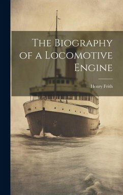 The Biography of a Locomotive Engine - Frith, Henry