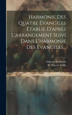 Harmonie Des Quatre Évangiles Établie D'après L'arrangement Suivi Dans L'harmonie Des Évangiles... - (D D. )., Edward Robinson