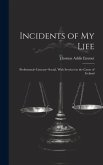 Incidents of My Life: Professional--Literary--Social, With Services in the Cause of Ireland