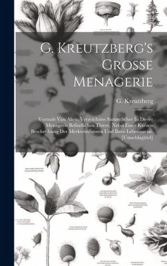 G. Kreutzberg's Grosse Menagerie: Vormals Van Aken. Verzeichniss Sämmtlicher In Dieser Menagerie Befindlichen Thiere, Nebst Einer Kurzen Beschreibung - Kreutzberg, G.