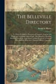 The Belleville Directory: To Which is Added a Directory of Napanee, Trenton and Brighton, Containing Alphabetical, Miscellaneous, Classified Bus